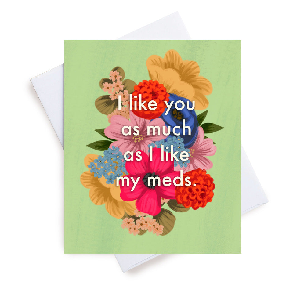 I Like You As Much As My Meds